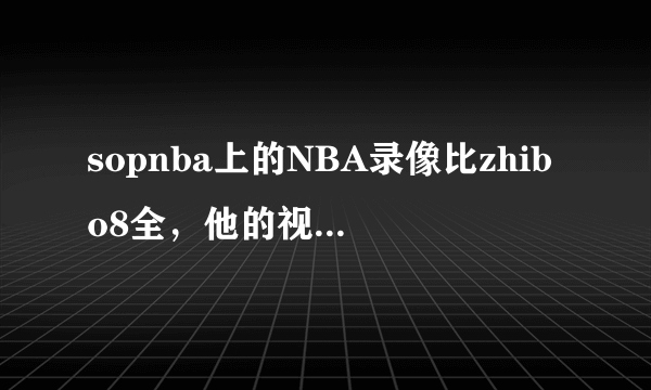 sopnba上的NBA录像比zhibo8全，他的视频是哪里来的？