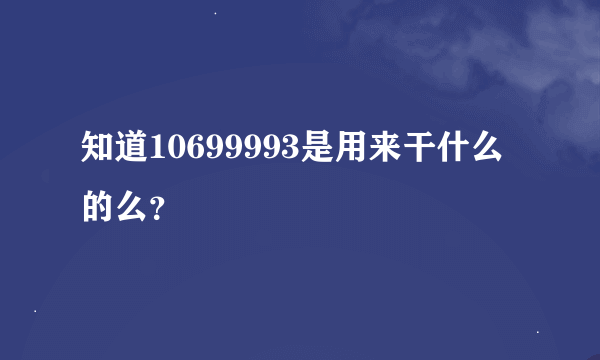 知道10699993是用来干什么的么？