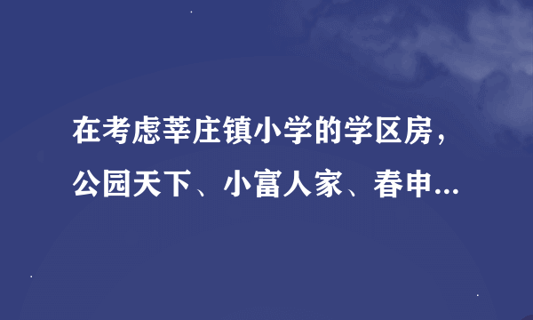 在考虑莘庄镇小学的学区房，公园天下、小富人家、春申府邸这些房子大家有了解的吗？