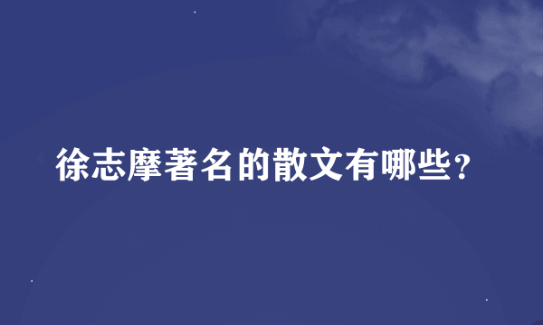 徐志摩著名的散文有哪些？