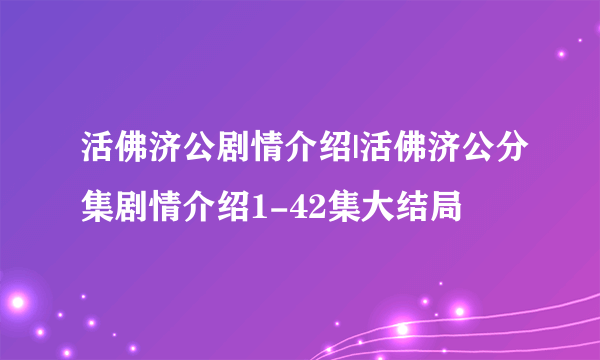 活佛济公剧情介绍|活佛济公分集剧情介绍1-42集大结局