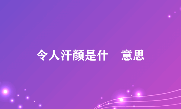 令人汗颜是什麼意思