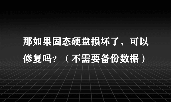 那如果固态硬盘损坏了，可以修复吗？（不需要备份数据）