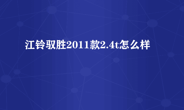 江铃驭胜2011款2.4t怎么样