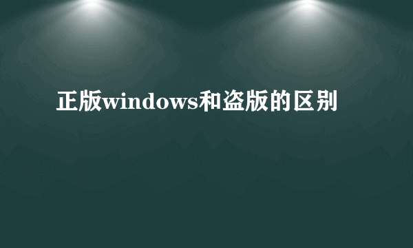 正版windows和盗版的区别