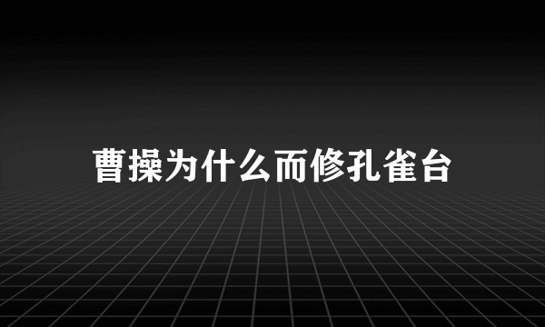 曹操为什么而修孔雀台