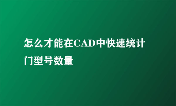 怎么才能在CAD中快速统计门型号数量