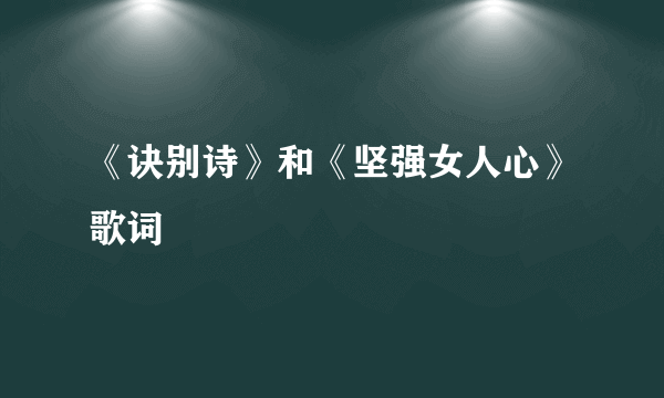 《诀别诗》和《坚强女人心》歌词