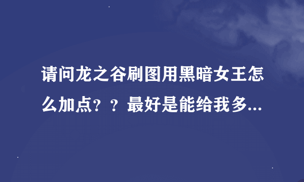 请问龙之谷刷图用黑暗女王怎么加点？？最好是能给我多玩龙之谷的加点模拟