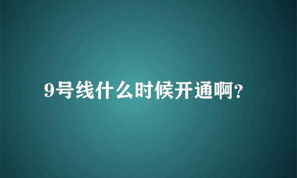 9号线什么时候开通啊？