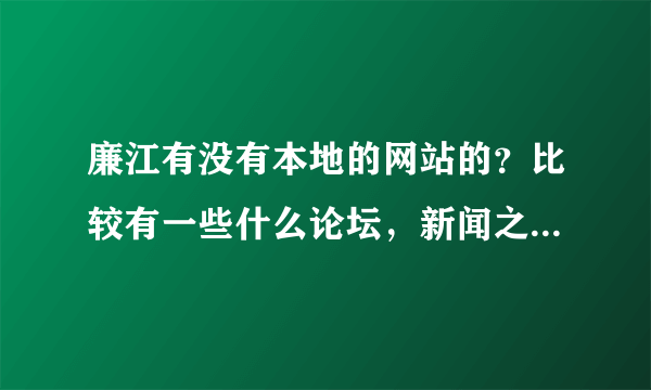 廉江有没有本地的网站的？比较有一些什么论坛，新闻之类的网站？