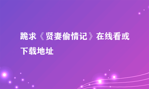 跪求《贤妻偷情记》在线看或下载地址