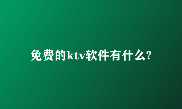 免费的ktv软件有什么?