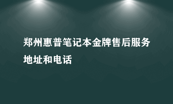 郑州惠普笔记本金牌售后服务地址和电话