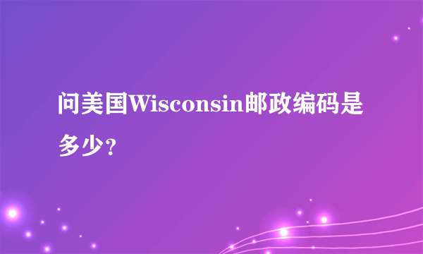 问美国Wisconsin邮政编码是多少？