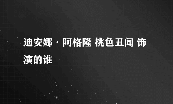 迪安娜·阿格隆 桃色丑闻 饰演的谁