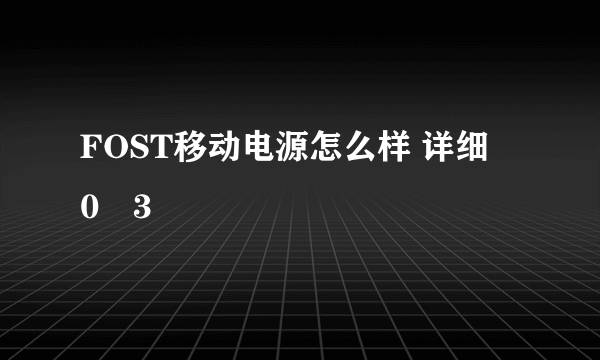 FOST移动电源怎么样 详细�0�3