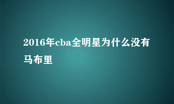 2016年cba全明星为什么没有马布里