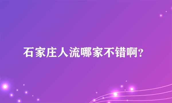 石家庄人流哪家不错啊？