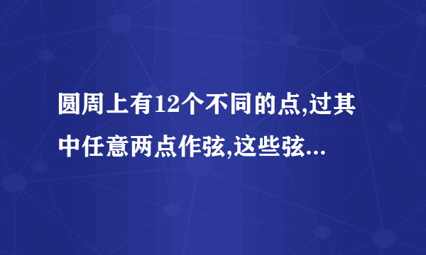 圆周上有12个不同的点,过其中任意两点作弦,这些弦在圆内的交点个数最多有几个