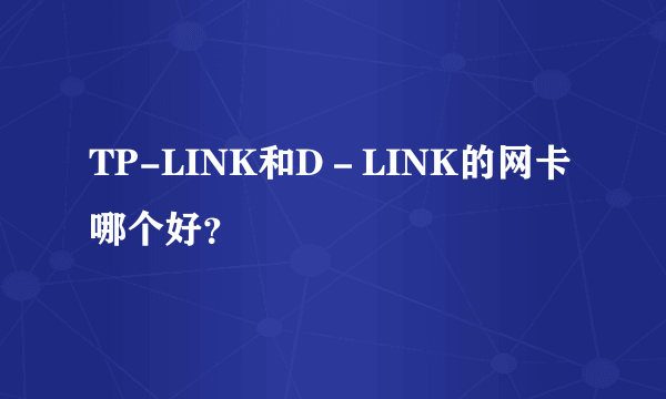 TP-LINK和D－LINK的网卡哪个好？