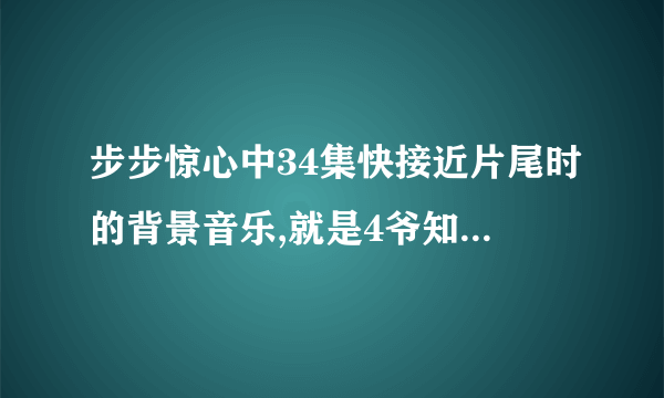 步步惊心中34集快接近片尾时的背景音乐,就是4爷知道若曦死的时候的音乐！