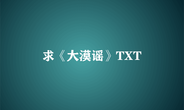 求《大漠谣》TXT