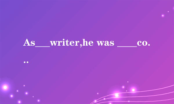 As___writer,he was ____complete failure.