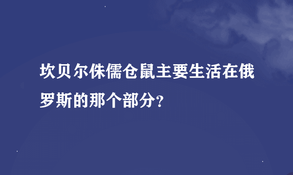 坎贝尔侏儒仓鼠主要生活在俄罗斯的那个部分？