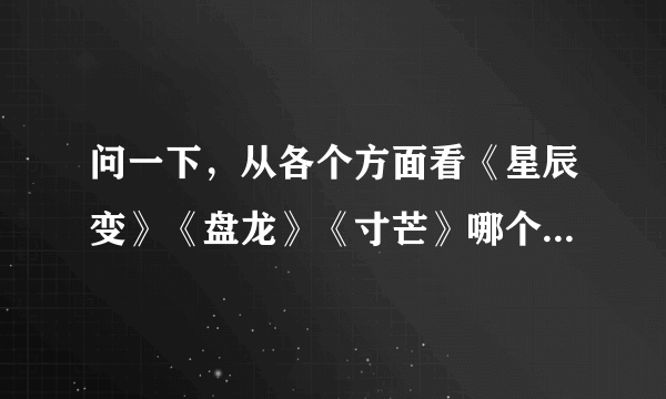 问一下，从各个方面看《星辰变》《盘龙》《寸芒》哪个更好看一点呀？