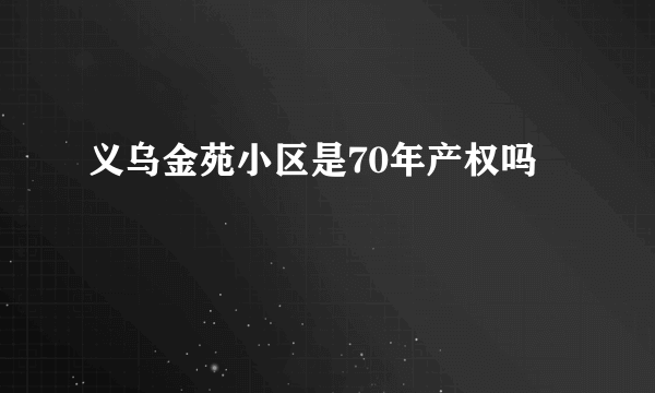 义乌金苑小区是70年产权吗