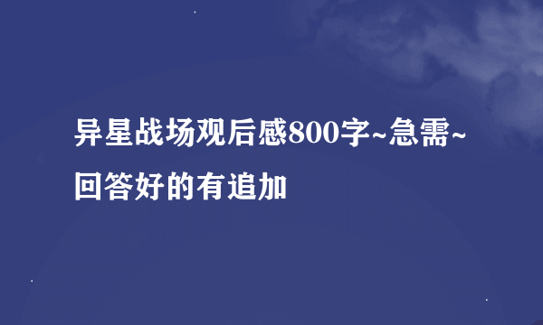 异星战场观后感800字~急需~回答好的有追加