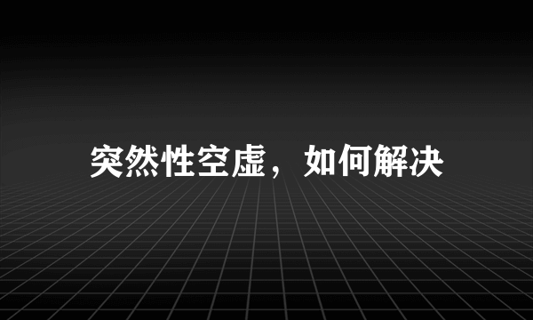 突然性空虚，如何解决