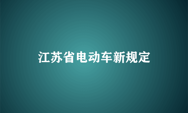 江苏省电动车新规定