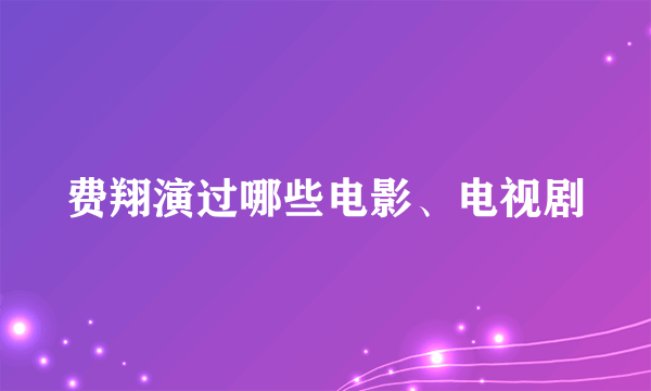 费翔演过哪些电影、电视剧