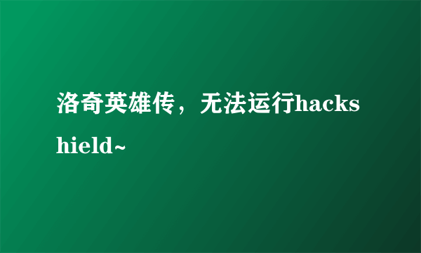 洛奇英雄传，无法运行hackshield~