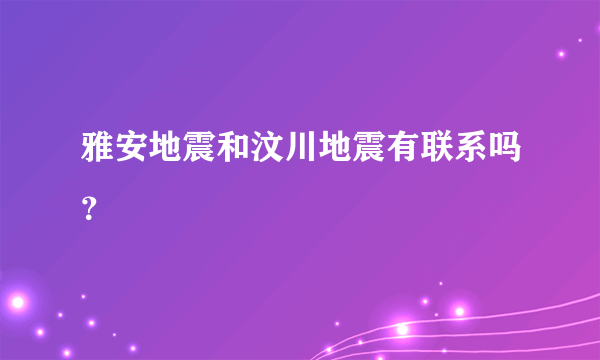 雅安地震和汶川地震有联系吗？