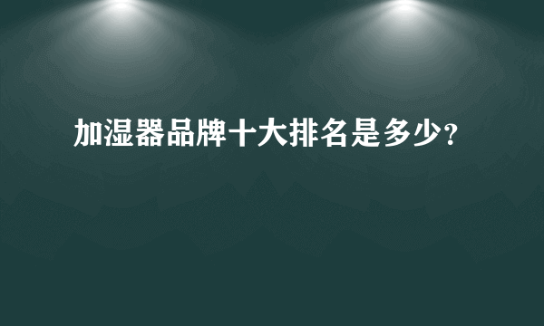 加湿器品牌十大排名是多少？