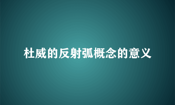 杜威的反射弧概念的意义