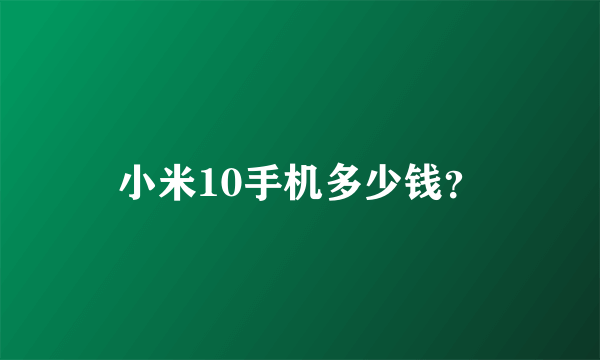 小米10手机多少钱？