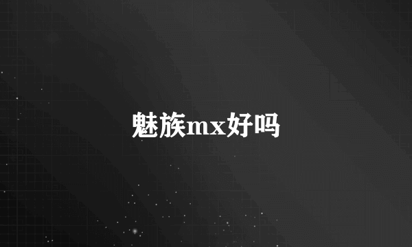 魅族mx好吗