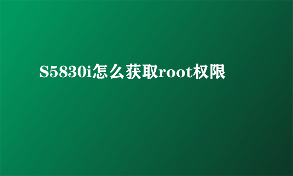 S5830i怎么获取root权限