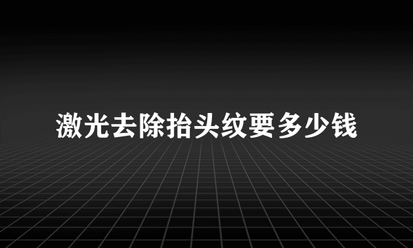 激光去除抬头纹要多少钱