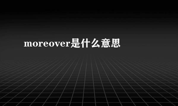 moreover是什么意思