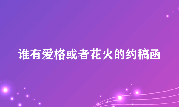 谁有爱格或者花火的约稿函