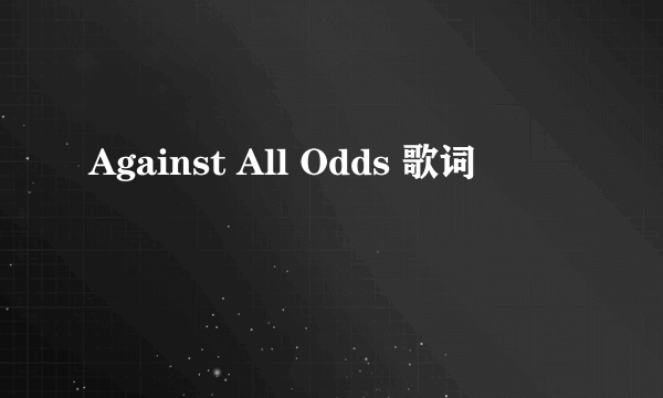 Against All Odds 歌词