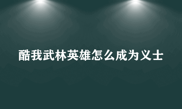 酷我武林英雄怎么成为义士