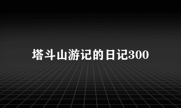 塔斗山游记的日记300