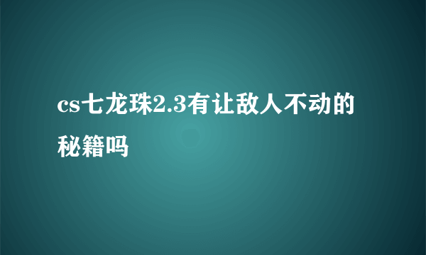 cs七龙珠2.3有让敌人不动的秘籍吗