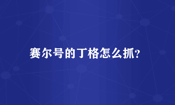 赛尔号的丁格怎么抓？